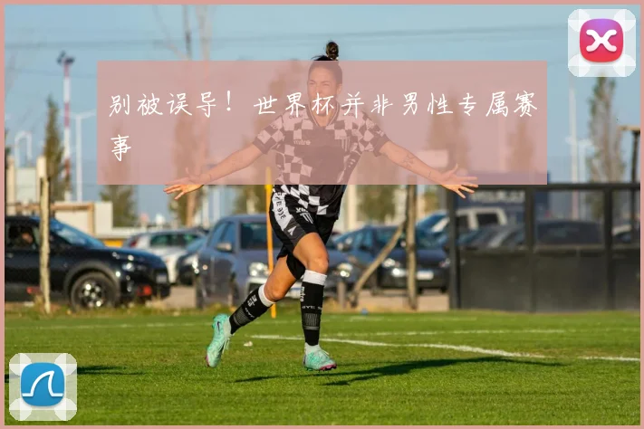 别被误导！世界杯并非男性专属赛事